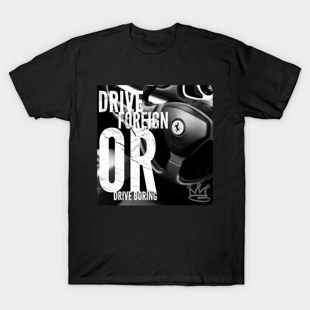 Drive Foreign or Drive Boring T-Shirt by GawwdMod3